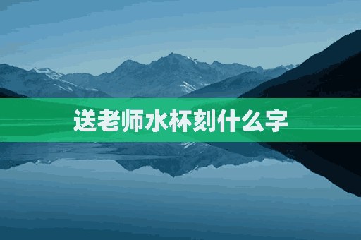 送老师水杯刻什么字